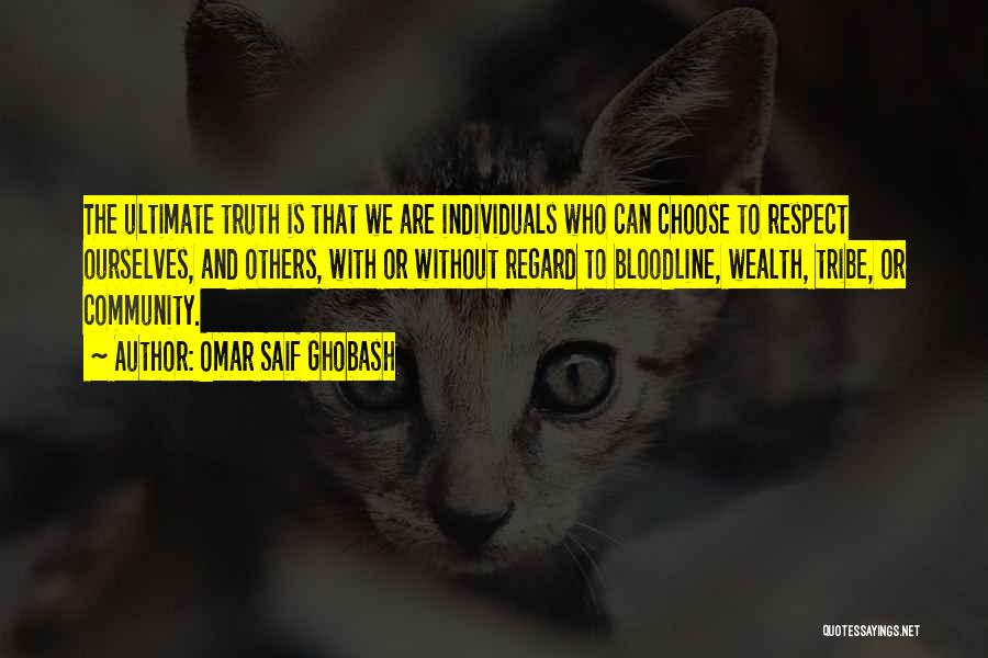 Omar Saif Ghobash Quotes: The Ultimate Truth Is That We Are Individuals Who Can Choose To Respect Ourselves, And Others, With Or Without Regard