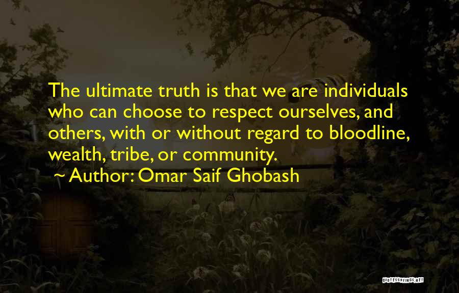 Omar Saif Ghobash Quotes: The Ultimate Truth Is That We Are Individuals Who Can Choose To Respect Ourselves, And Others, With Or Without Regard