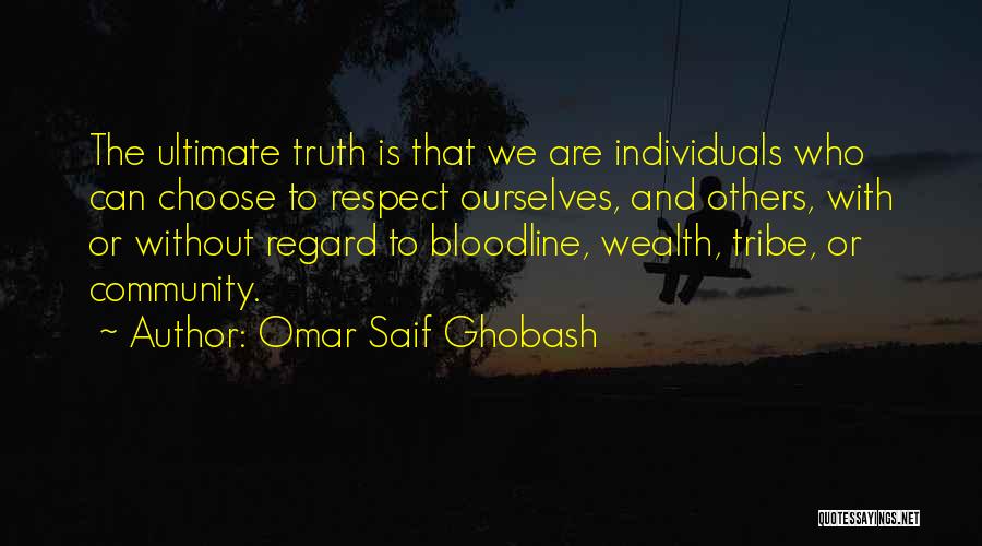 Omar Saif Ghobash Quotes: The Ultimate Truth Is That We Are Individuals Who Can Choose To Respect Ourselves, And Others, With Or Without Regard