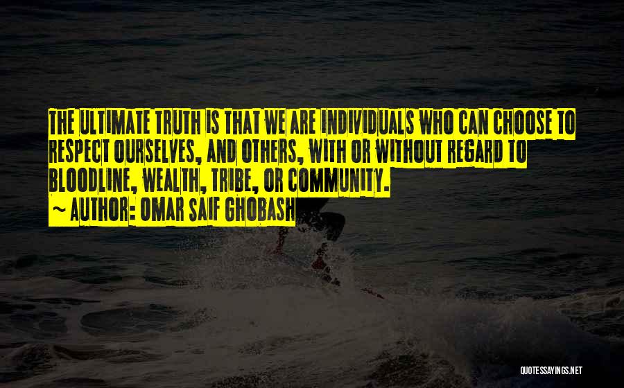 Omar Saif Ghobash Quotes: The Ultimate Truth Is That We Are Individuals Who Can Choose To Respect Ourselves, And Others, With Or Without Regard