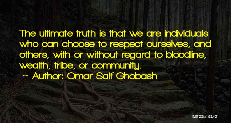 Omar Saif Ghobash Quotes: The Ultimate Truth Is That We Are Individuals Who Can Choose To Respect Ourselves, And Others, With Or Without Regard