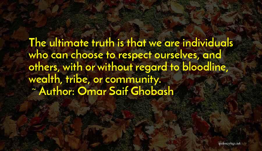 Omar Saif Ghobash Quotes: The Ultimate Truth Is That We Are Individuals Who Can Choose To Respect Ourselves, And Others, With Or Without Regard