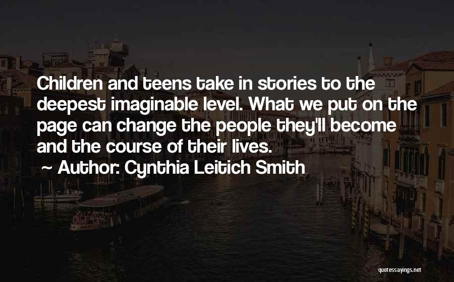 Cynthia Leitich Smith Quotes: Children And Teens Take In Stories To The Deepest Imaginable Level. What We Put On The Page Can Change The