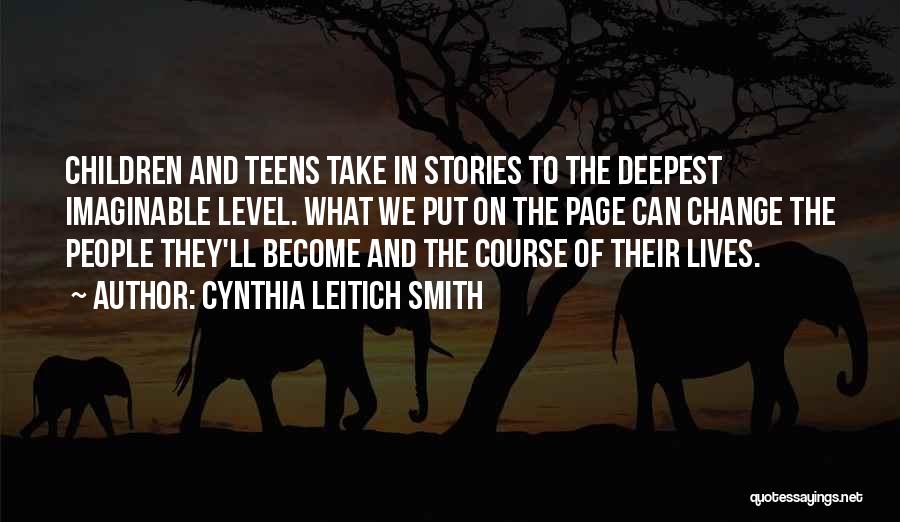 Cynthia Leitich Smith Quotes: Children And Teens Take In Stories To The Deepest Imaginable Level. What We Put On The Page Can Change The