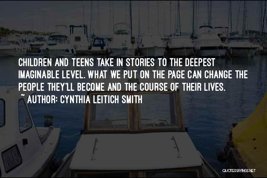 Cynthia Leitich Smith Quotes: Children And Teens Take In Stories To The Deepest Imaginable Level. What We Put On The Page Can Change The