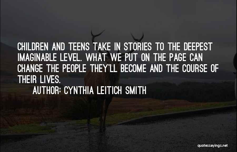 Cynthia Leitich Smith Quotes: Children And Teens Take In Stories To The Deepest Imaginable Level. What We Put On The Page Can Change The