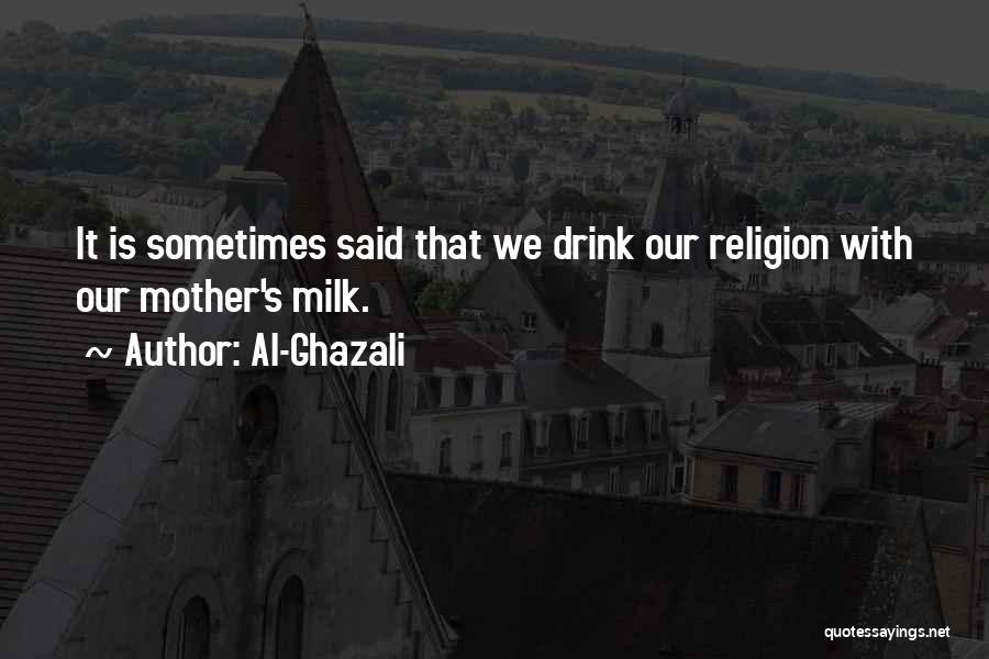 Al-Ghazali Quotes: It Is Sometimes Said That We Drink Our Religion With Our Mother's Milk.