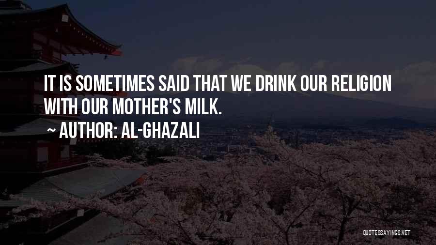 Al-Ghazali Quotes: It Is Sometimes Said That We Drink Our Religion With Our Mother's Milk.