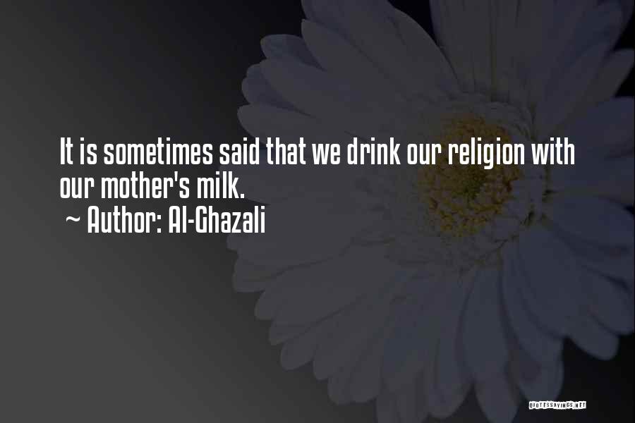 Al-Ghazali Quotes: It Is Sometimes Said That We Drink Our Religion With Our Mother's Milk.