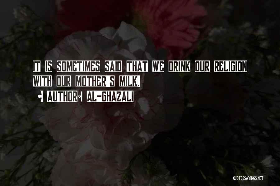 Al-Ghazali Quotes: It Is Sometimes Said That We Drink Our Religion With Our Mother's Milk.