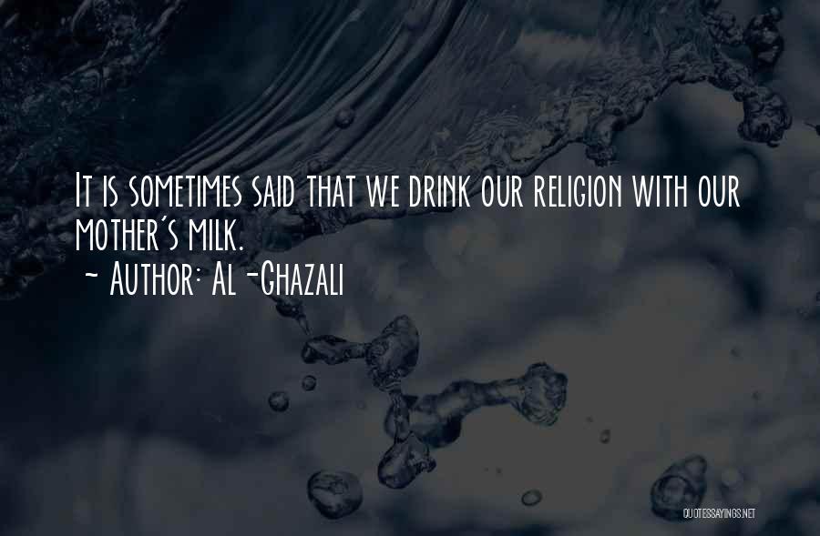 Al-Ghazali Quotes: It Is Sometimes Said That We Drink Our Religion With Our Mother's Milk.