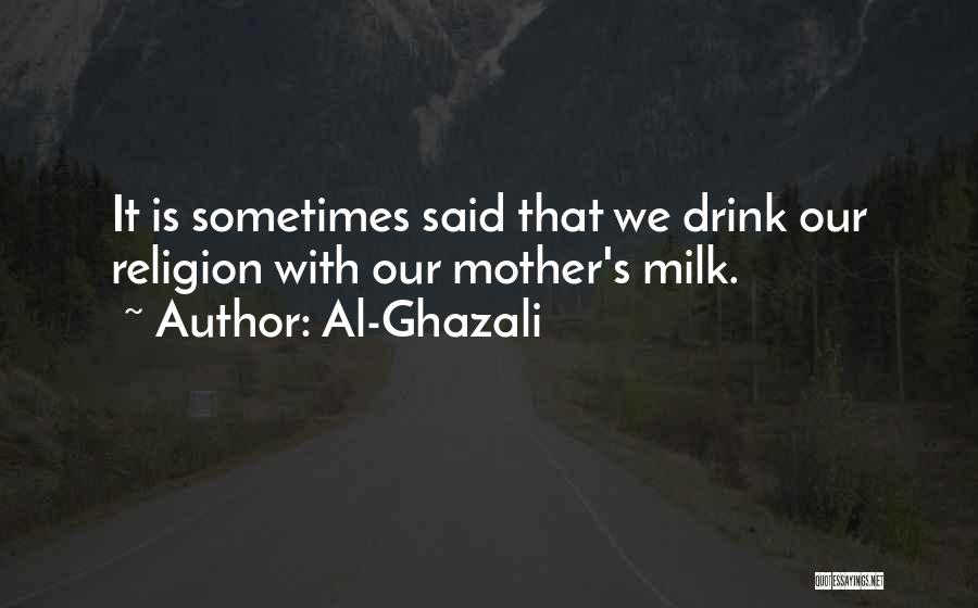 Al-Ghazali Quotes: It Is Sometimes Said That We Drink Our Religion With Our Mother's Milk.