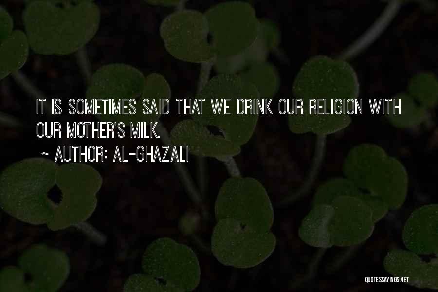 Al-Ghazali Quotes: It Is Sometimes Said That We Drink Our Religion With Our Mother's Milk.