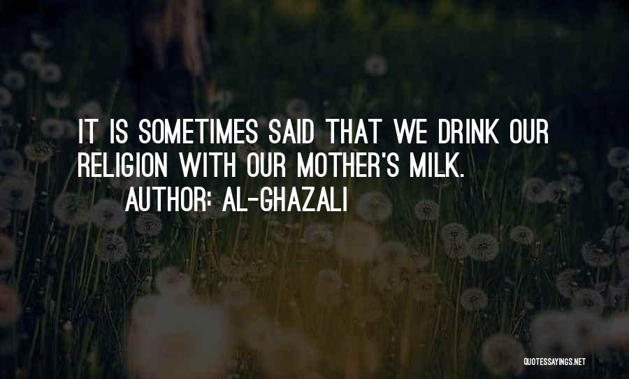 Al-Ghazali Quotes: It Is Sometimes Said That We Drink Our Religion With Our Mother's Milk.