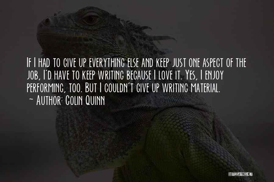 Colin Quinn Quotes: If I Had To Give Up Everything Else And Keep Just One Aspect Of The Job, I'd Have To Keep