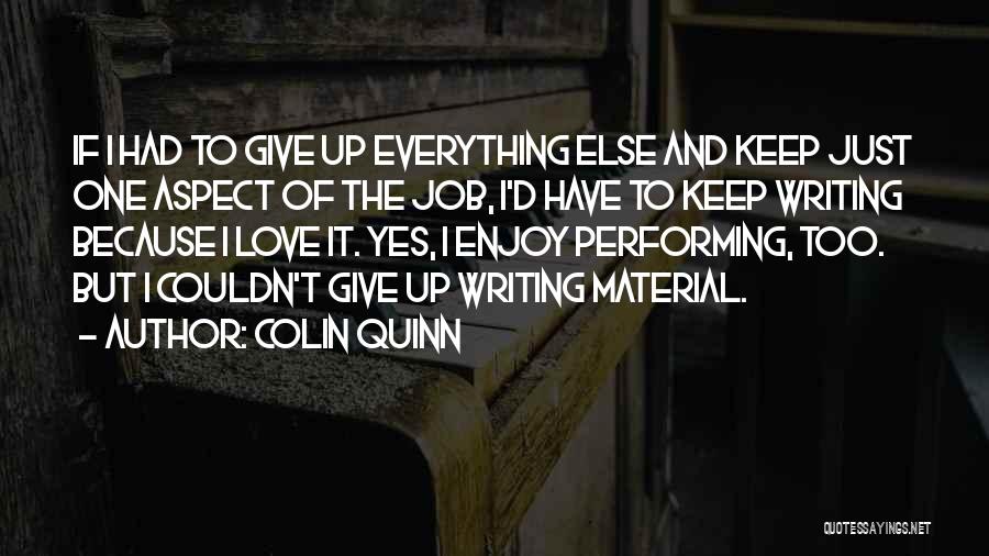 Colin Quinn Quotes: If I Had To Give Up Everything Else And Keep Just One Aspect Of The Job, I'd Have To Keep