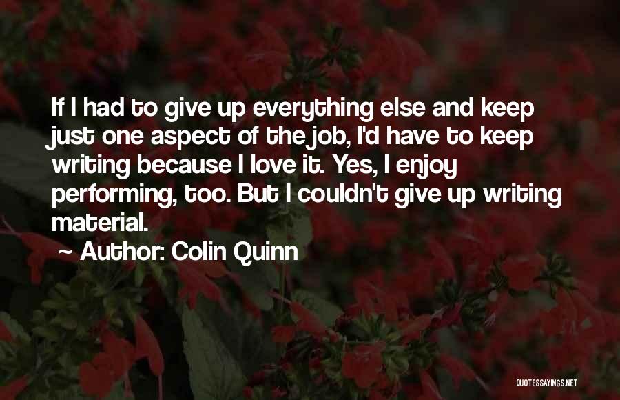 Colin Quinn Quotes: If I Had To Give Up Everything Else And Keep Just One Aspect Of The Job, I'd Have To Keep