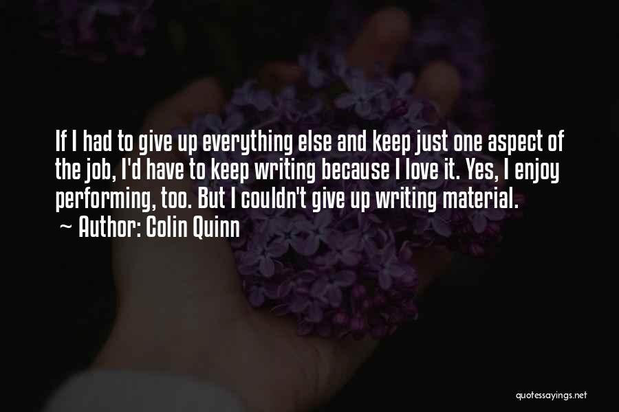 Colin Quinn Quotes: If I Had To Give Up Everything Else And Keep Just One Aspect Of The Job, I'd Have To Keep