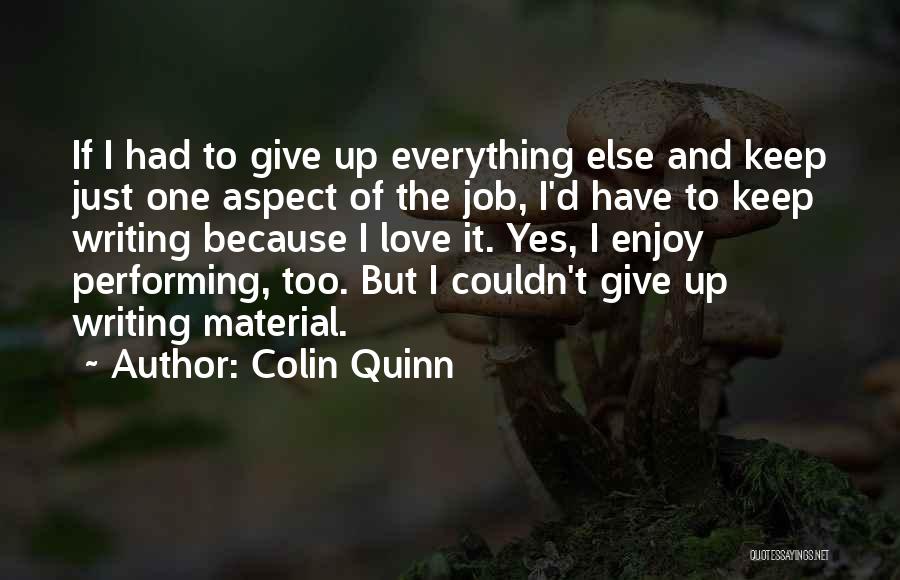 Colin Quinn Quotes: If I Had To Give Up Everything Else And Keep Just One Aspect Of The Job, I'd Have To Keep