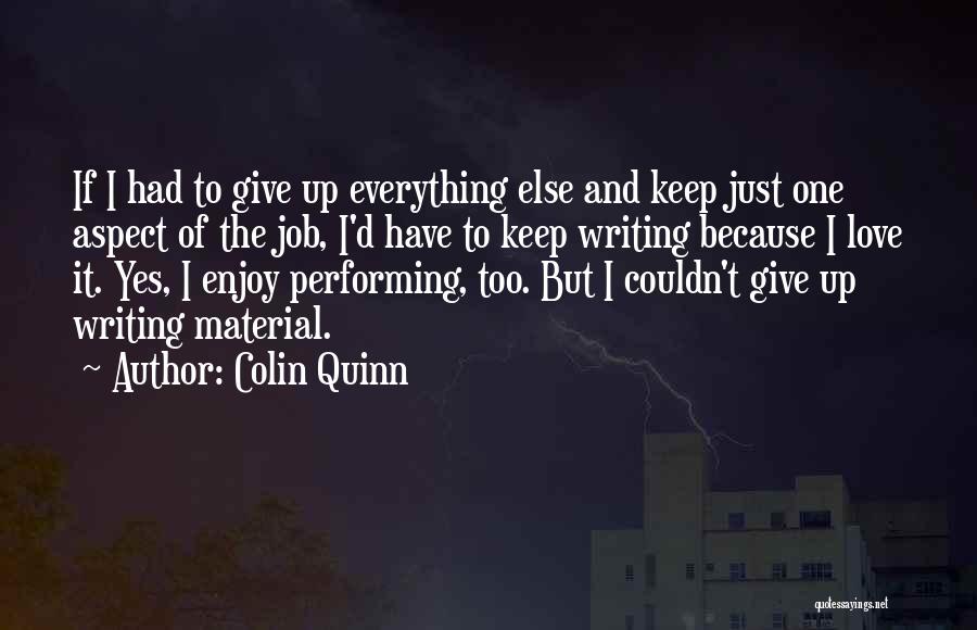 Colin Quinn Quotes: If I Had To Give Up Everything Else And Keep Just One Aspect Of The Job, I'd Have To Keep