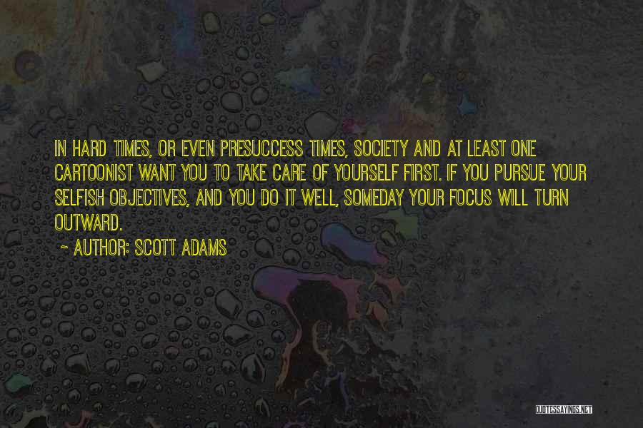 Scott Adams Quotes: In Hard Times, Or Even Presuccess Times, Society And At Least One Cartoonist Want You To Take Care Of Yourself