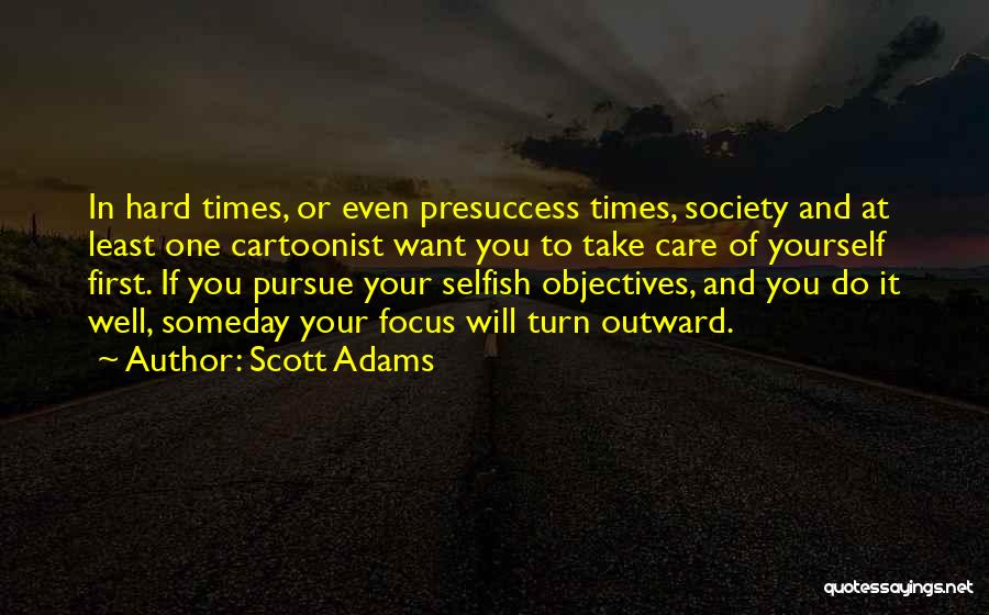 Scott Adams Quotes: In Hard Times, Or Even Presuccess Times, Society And At Least One Cartoonist Want You To Take Care Of Yourself