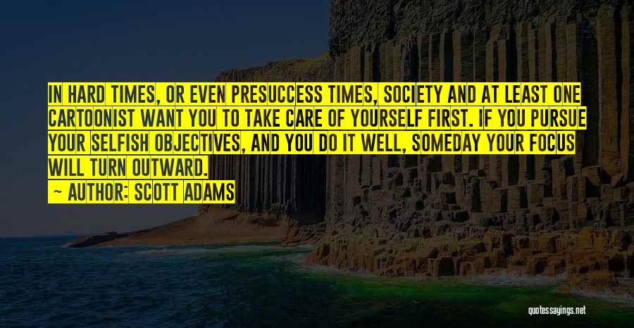 Scott Adams Quotes: In Hard Times, Or Even Presuccess Times, Society And At Least One Cartoonist Want You To Take Care Of Yourself