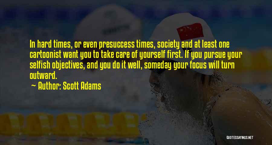 Scott Adams Quotes: In Hard Times, Or Even Presuccess Times, Society And At Least One Cartoonist Want You To Take Care Of Yourself