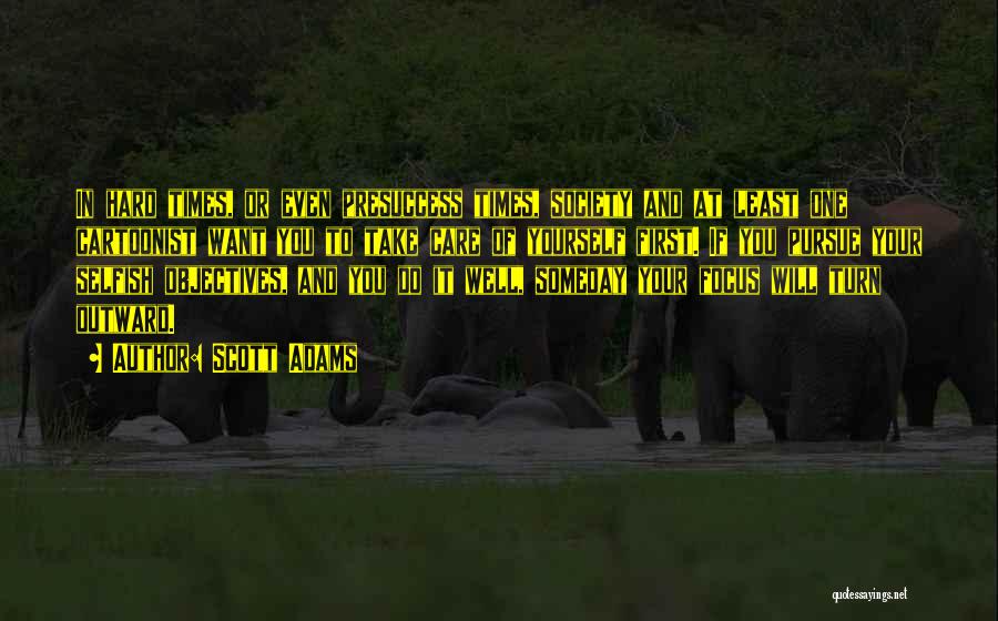 Scott Adams Quotes: In Hard Times, Or Even Presuccess Times, Society And At Least One Cartoonist Want You To Take Care Of Yourself