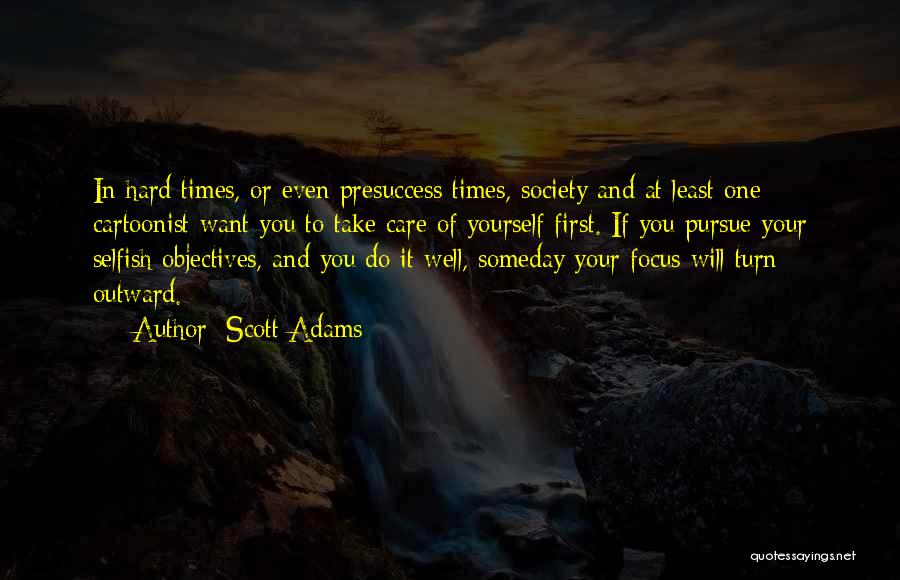 Scott Adams Quotes: In Hard Times, Or Even Presuccess Times, Society And At Least One Cartoonist Want You To Take Care Of Yourself