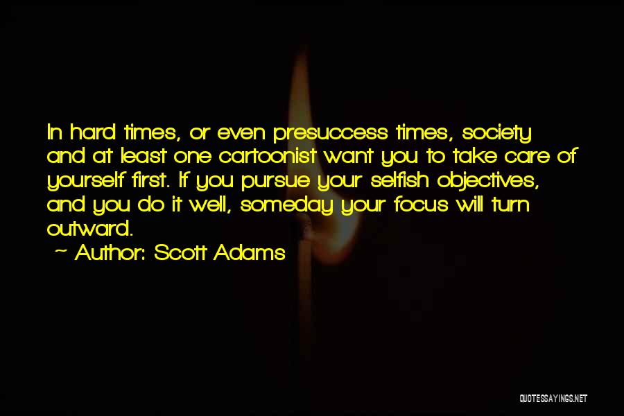 Scott Adams Quotes: In Hard Times, Or Even Presuccess Times, Society And At Least One Cartoonist Want You To Take Care Of Yourself