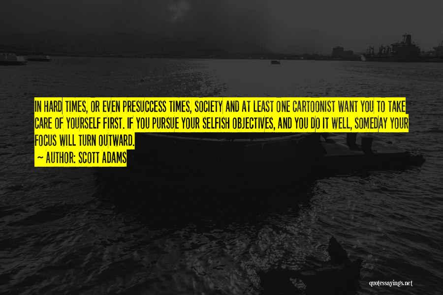 Scott Adams Quotes: In Hard Times, Or Even Presuccess Times, Society And At Least One Cartoonist Want You To Take Care Of Yourself