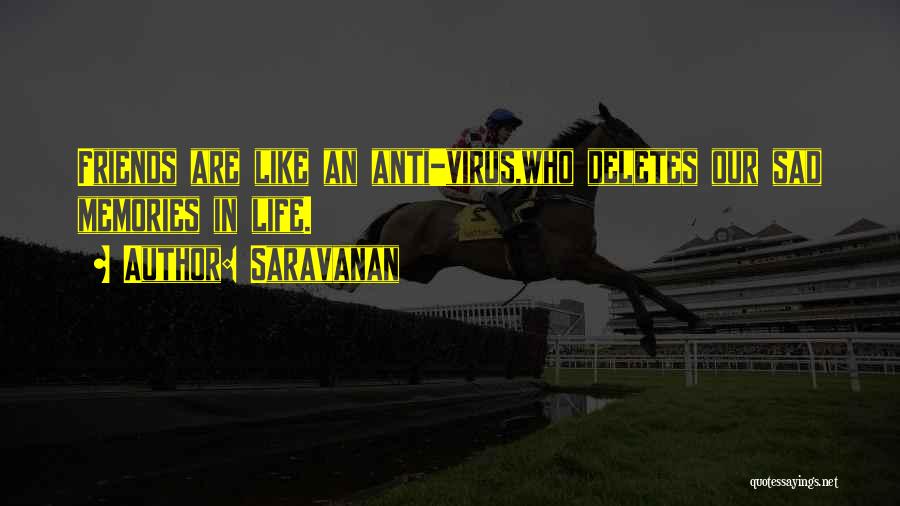 Saravanan Quotes: Friends Are Like An Anti-virus,who Deletes Our Sad Memories In Life.