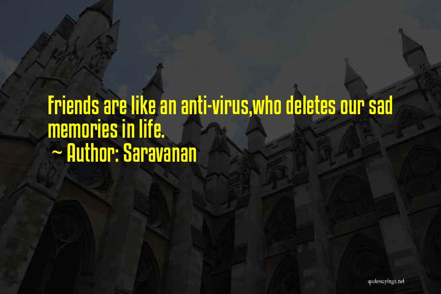 Saravanan Quotes: Friends Are Like An Anti-virus,who Deletes Our Sad Memories In Life.