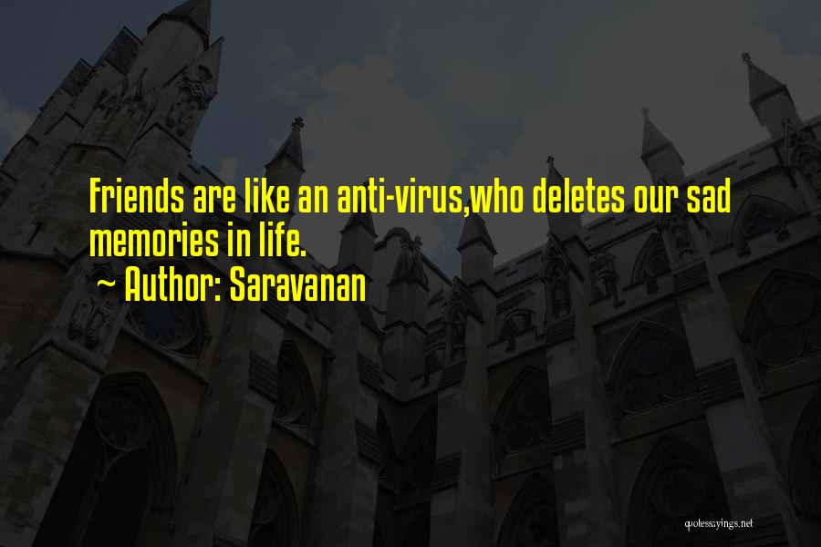 Saravanan Quotes: Friends Are Like An Anti-virus,who Deletes Our Sad Memories In Life.