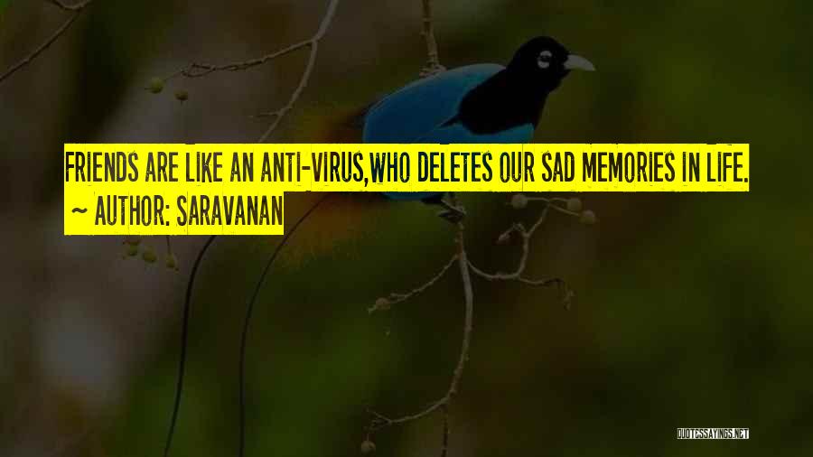 Saravanan Quotes: Friends Are Like An Anti-virus,who Deletes Our Sad Memories In Life.