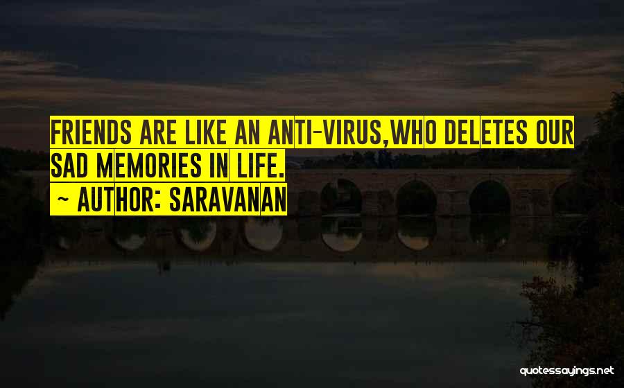 Saravanan Quotes: Friends Are Like An Anti-virus,who Deletes Our Sad Memories In Life.