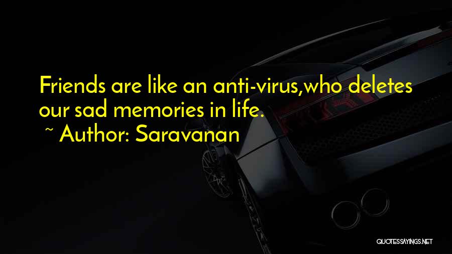 Saravanan Quotes: Friends Are Like An Anti-virus,who Deletes Our Sad Memories In Life.