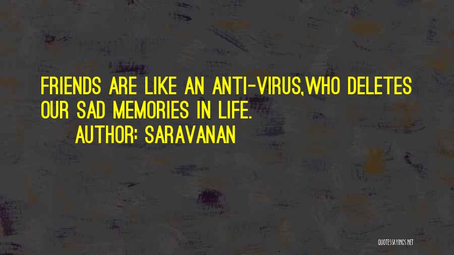 Saravanan Quotes: Friends Are Like An Anti-virus,who Deletes Our Sad Memories In Life.