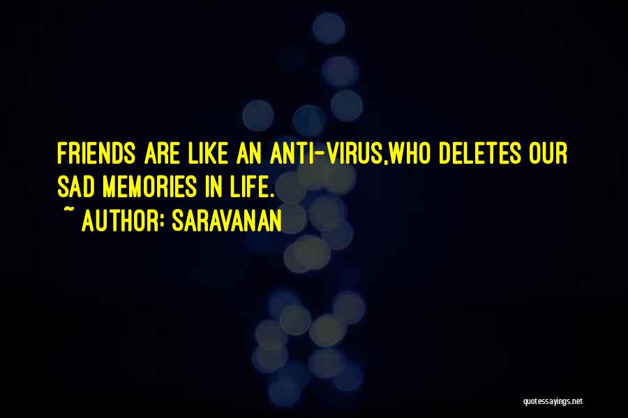 Saravanan Quotes: Friends Are Like An Anti-virus,who Deletes Our Sad Memories In Life.