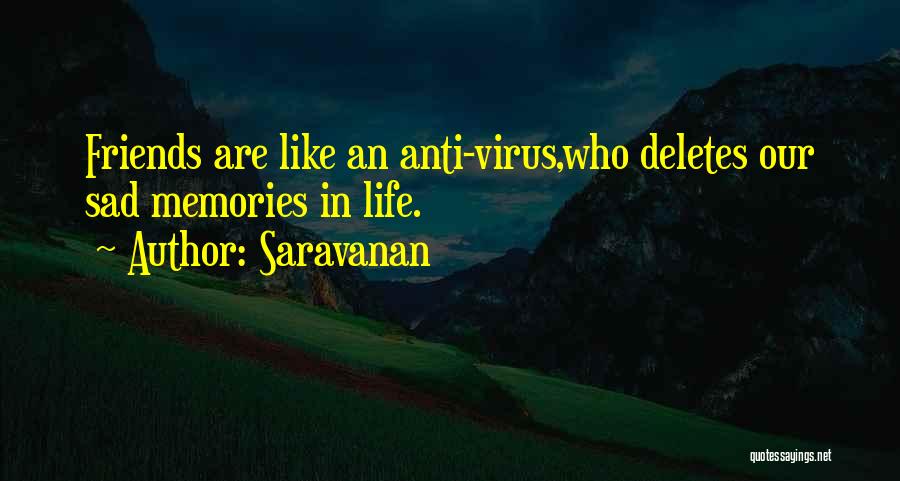 Saravanan Quotes: Friends Are Like An Anti-virus,who Deletes Our Sad Memories In Life.