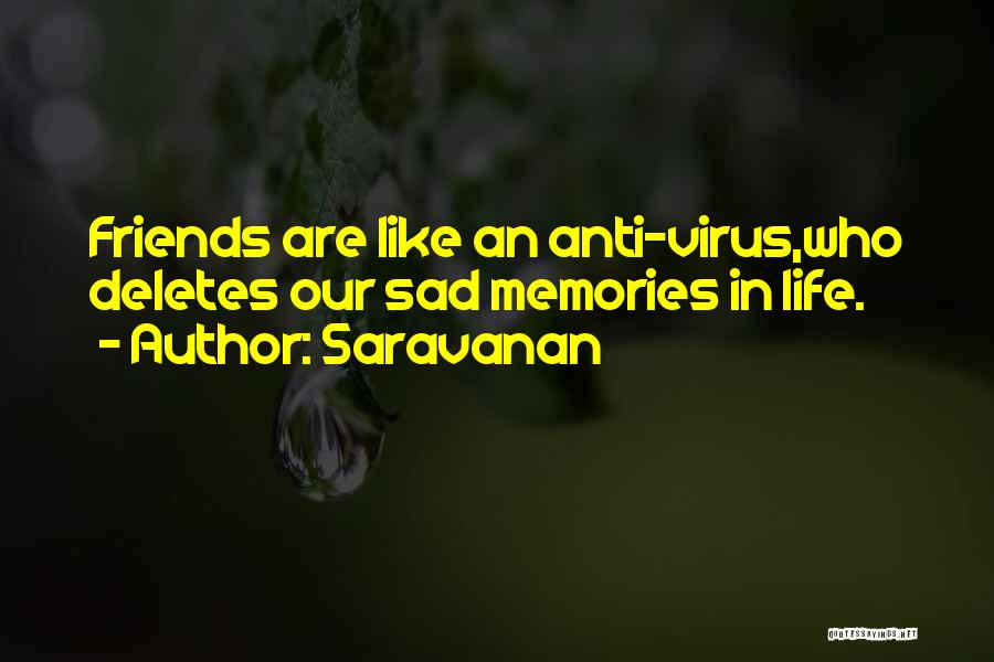 Saravanan Quotes: Friends Are Like An Anti-virus,who Deletes Our Sad Memories In Life.