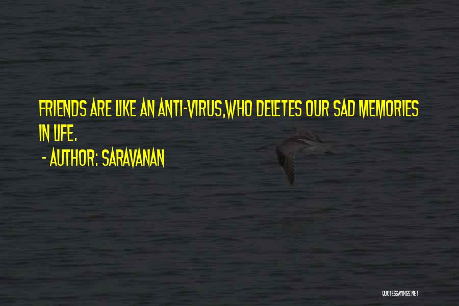 Saravanan Quotes: Friends Are Like An Anti-virus,who Deletes Our Sad Memories In Life.