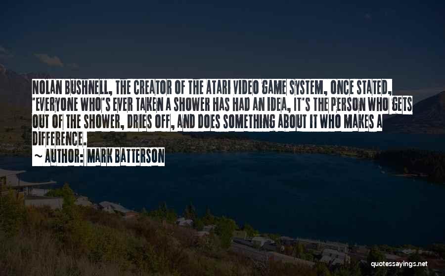 Mark Batterson Quotes: Nolan Bushnell, The Creator Of The Atari Video Game System, Once Stated, 'everyone Who's Ever Taken A Shower Has Had