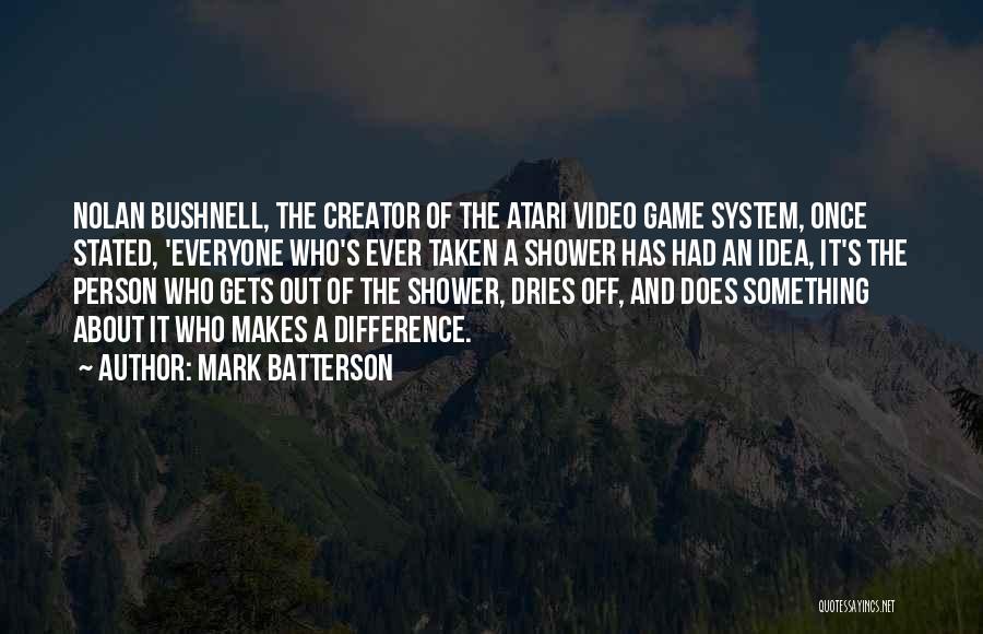 Mark Batterson Quotes: Nolan Bushnell, The Creator Of The Atari Video Game System, Once Stated, 'everyone Who's Ever Taken A Shower Has Had