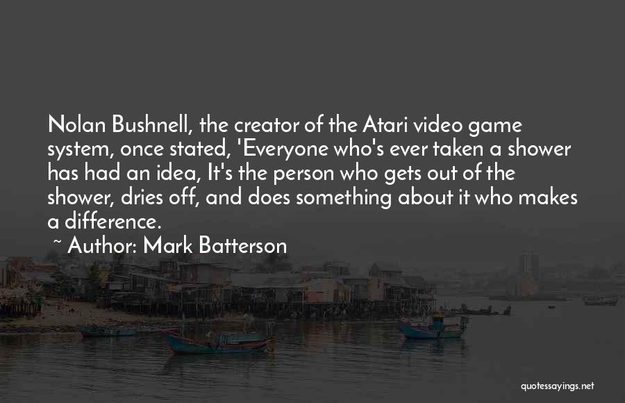 Mark Batterson Quotes: Nolan Bushnell, The Creator Of The Atari Video Game System, Once Stated, 'everyone Who's Ever Taken A Shower Has Had