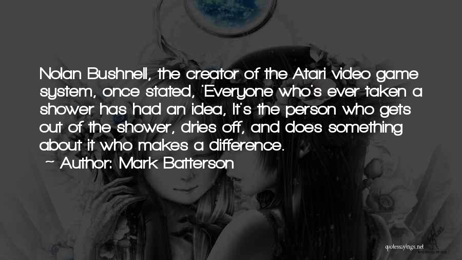 Mark Batterson Quotes: Nolan Bushnell, The Creator Of The Atari Video Game System, Once Stated, 'everyone Who's Ever Taken A Shower Has Had