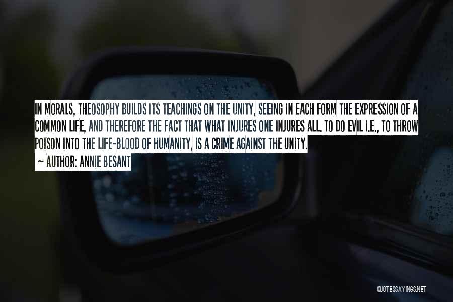 Annie Besant Quotes: In Morals, Theosophy Builds Its Teachings On The Unity, Seeing In Each Form The Expression Of A Common Life, And