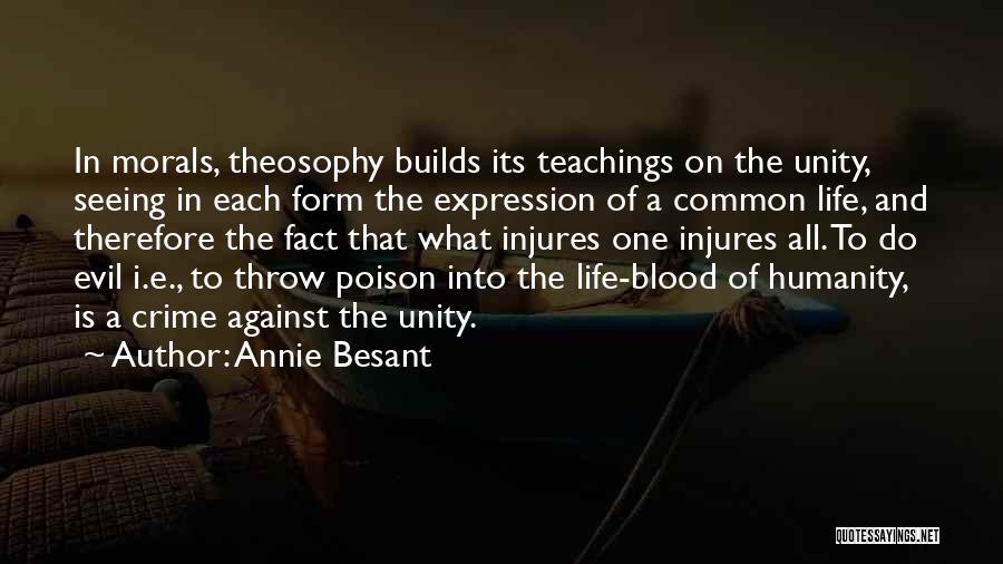 Annie Besant Quotes: In Morals, Theosophy Builds Its Teachings On The Unity, Seeing In Each Form The Expression Of A Common Life, And