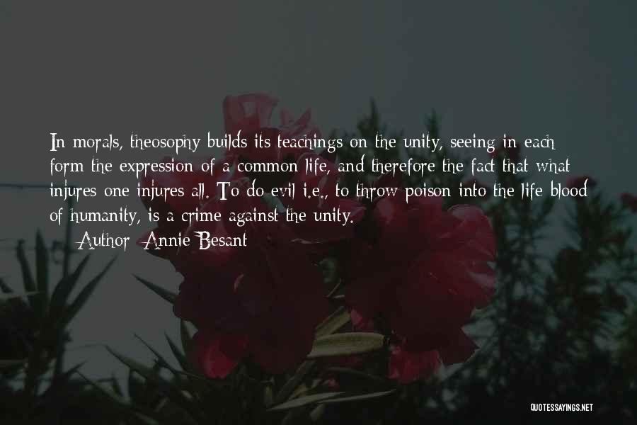 Annie Besant Quotes: In Morals, Theosophy Builds Its Teachings On The Unity, Seeing In Each Form The Expression Of A Common Life, And